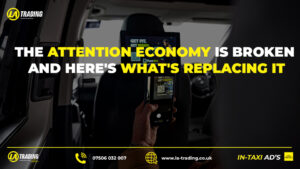 The Attention Economy Is Broken And Here’s What’s Replacing It - BLOG POST - La Trading Internal Taxi Advertising (C)