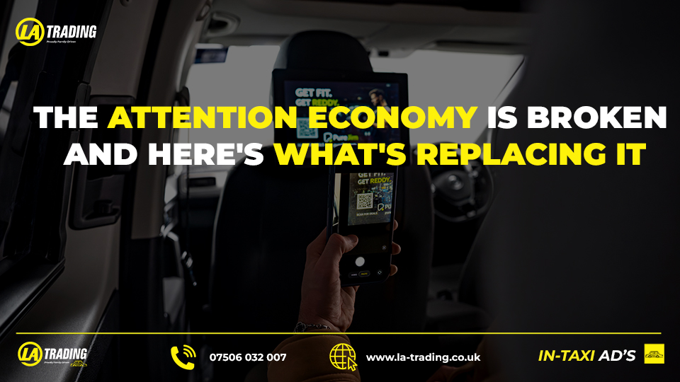 The Attention Economy Is Broken And Here’s What’s Replacing It - BLOG POST - La Trading Internal Taxi Advertising (C)